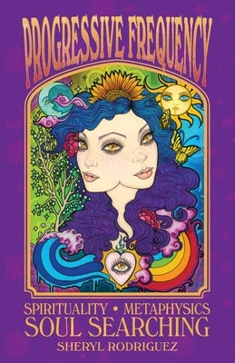 Progressive Frequency: Spirituality, Metaphysics, Soul Searching by Rodriguez, Sheryl