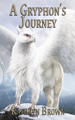A Gryphon's Journey by Brown, Kathryn