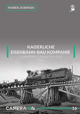 Kaiserliche Eisenbahn-Bau Kompanie in Western Galicia 1914-1915: Volume 2 by Dubiński, Marek