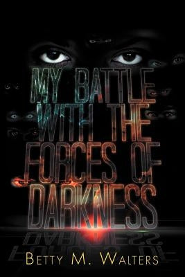 My Battle with the Forces of Darkness by Walters, Betty M.