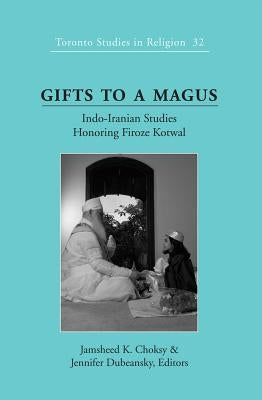 Gifts to a Magus: Indo-Iranian Studies Honoring Firoze Kotwal by Wiebe, Donald