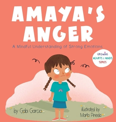 Amaya's Anger: A Mindful Understanding of Strong Emotions by Garcia, Gabi