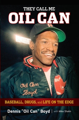 They Call Me Oil Can: Baseball, Drugs, and Life on the Edge by Boyd, Dennis
