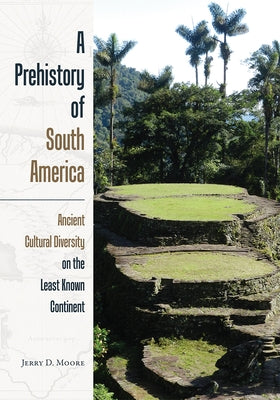 A Prehistory of South America: Ancient Cultural Diversity on the Least Known Continent by Moore, Jerry D.