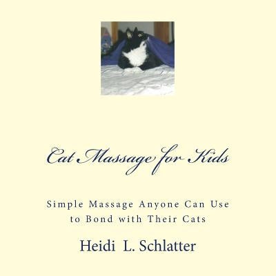 Cat Massage for Kids: Simple Massage Anyone Can Do to Bond with Their Cats by Schlatter, Heidi L.