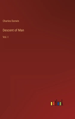 Descent of Man: Vol. I by Darwin, Charles