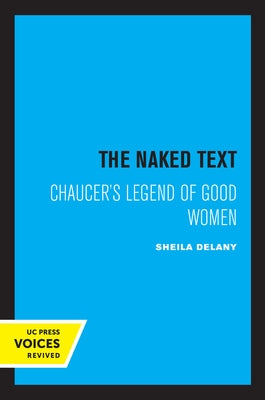 The Naked Text: Chaucer's Legend of Good Women by Delany, Sheila