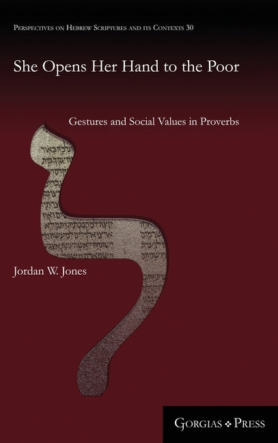 She Opens Her Hand to the Poor: Gestures and Social Values in Proverbs by Jones, Jordan Wesley
