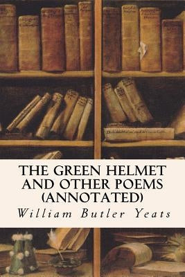 The Green Helmet and Other Poems (annotated) by Yeats, William Butler