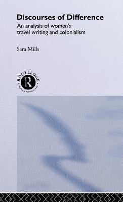 Discourses of Difference: An Analysis of Women's Travel Writing and Colonialism by Mills, Sara