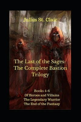 The Last of the Sages: The Complete Bastion Trilogy (Books 4-6 of the Sage Saga) by Clair, J.