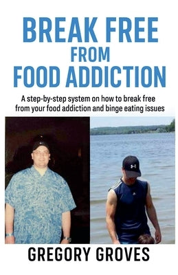Break Free From Food Addiction by Groves, Gregory