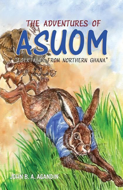 The Adventures of Asuom. Folktales from Northern Ghana by Agandin, John B. a.