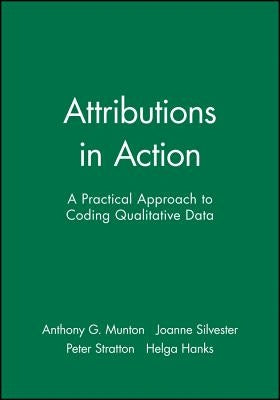 Attributions in Action: A Practical Approach to Coding Qualitative Data by Munton, Anthony G.