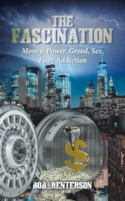 The Fascination: Money, Power, Greed, Sex, Fear, Addiction by Renterson, Bob