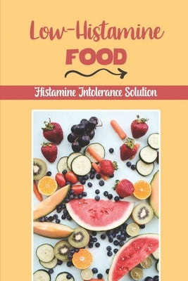 Low-Histamine Food: Histamine Intolerance Solution: Starter'S Cookbook by Deniken, Shad