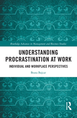 Understanding Procrastination at Work: Individual and Workplace Perspectives by Bajcar, Beata
