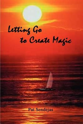 Letting Go to Create Magic by Sendejas, Pat