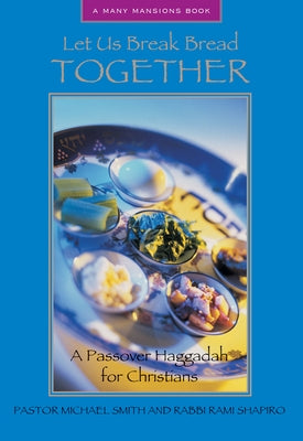 Let Us Break Bread Together: A Passover Haggadah for Christians by Smith, Michael A.