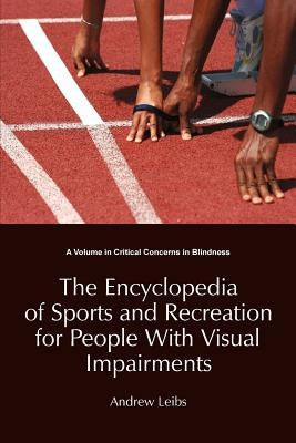 The Encyclopedia of Sports and Recreation for People with Visual Impairments by Leibs, Andrew