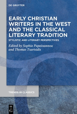 Early Christian Writers in the West and the Classical Literary Tradition: Stylistic and Literary Perspectives by Papaioannou, Sophia