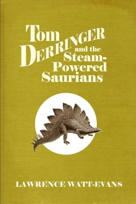 Tom Derringer and the Steam-Powered Saurians by Watt-Evans, Lawrence