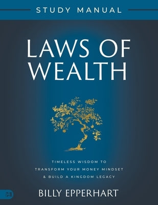 Laws of Wealth Study Manual: Timeless Wisdom to Transform Your Money Mindset & Build a Kingdom Legacy by Epperhart, Billy