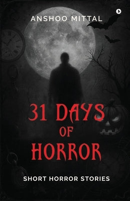 31 Days of Horror: Short Horror Stories by Anshoo Mittal