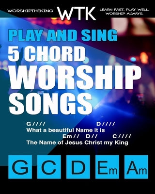 Play and Sing 5-Chord Worship Songs: For Guitar and Piano (Play and Sing by WorshiptheKing) by Roberts, Eric Michael