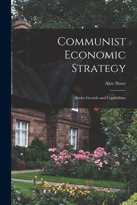 Communist Economic Strategy; Soviet Growth and Capabilities by Nove, Alec