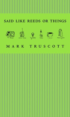 Said Like Reeds or Things by Truscott, Mark