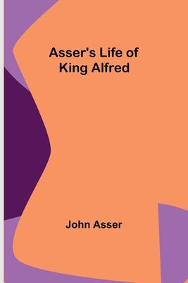 Asser's Life of King Alfred by Asser, John
