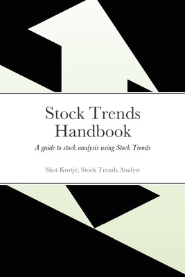 Stock Trends Handbook: A guide to stock analysis using Stock Trends by Kortje, Skot