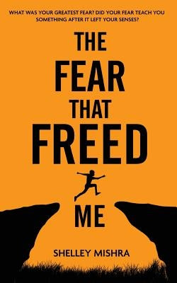 The Fear That Freed Me by Mishra, Shelley