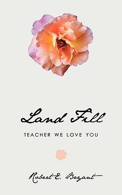 Land Fill: Teacher We Love You by Bryant, Robert E.