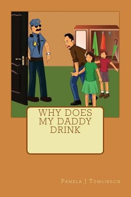 Why does my Daddy Drink by Tomlinson, Pamela J.
