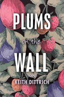 Plums on the Wall by Dittrich, Keith