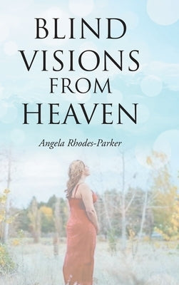 Blind Visions from Heaven: Based on a true story by Rhodes-Parker, Angela