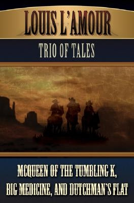 Louis L'Amour Trio of Tales: McQueen of the Tumbling K/Big Medicine/Dutchman's Flat by L'Amour, Louis