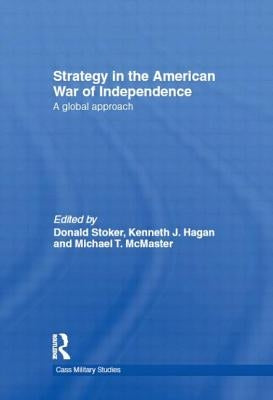 Strategy in the American War of Independence: A Global Approach by Stoker, Donald