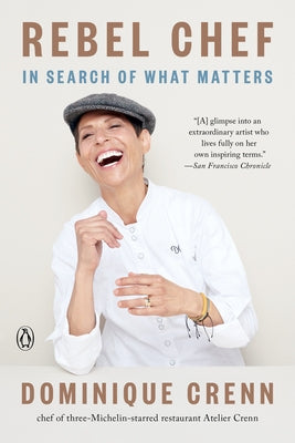 Rebel Chef: In Search of What Matters by Crenn, Dominique
