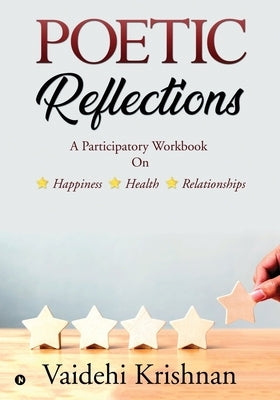 Poetic Reflections: A Participatory Workbook on Happiness - Health -- Relationships by Vaidehi Krishnan