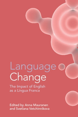 Language Change: The Impact of English as a Lingua Franca by Mauranen, Anna