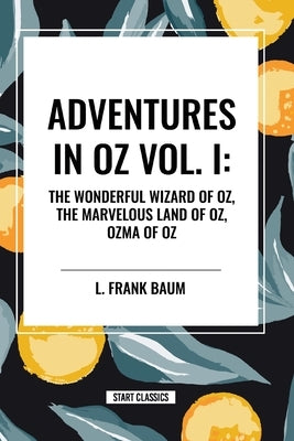 Adventures in Oz: The Wonderful Wizard of Oz, Vol. I by Baum, L. Frank