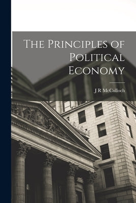 The Principles of Political Economy by McCulloch, J. R.