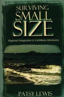 Surviving Small Size: Regional Integration in Caribbean Ministates by Lewis, Patsy