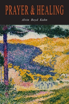Prayer and Healing: A Rational Exegesis by Kuhn, Alvin