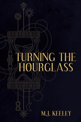Turning the Hourglass by Keeley, M. J. `.