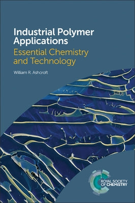 Industrial Polymer Applications: Essential Chemistry and Technology by Ashcroft, William R.
