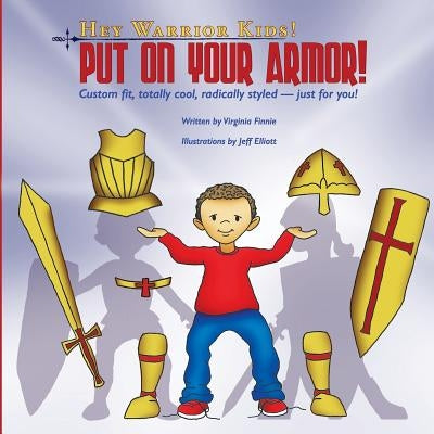 Hey Warrior Kids! Put On Your Armor!: Custom-fit, totally cool, radically styled - just for you! by Elliott, Jeff